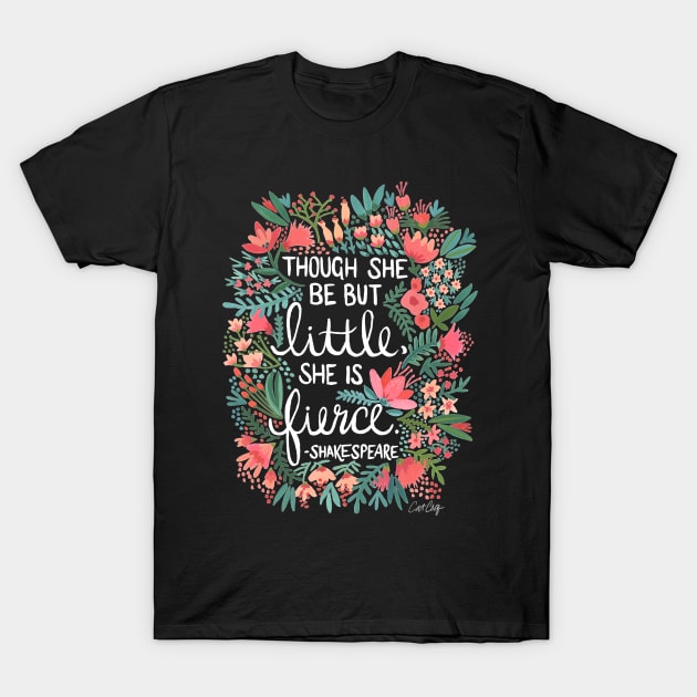 Though She Be But Little, She Is Fierce T-Shirt by CatCoq